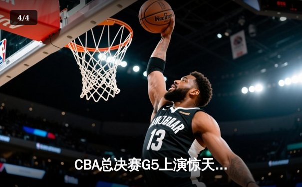 CBA总决赛G5上演惊天逆转 辽宁男篮加时险胜广东斩获队史第三冠 - 4