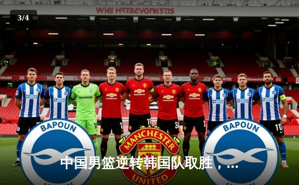 中国男篮逆转韩国队取胜，晋级亚洲杯八强 - 3