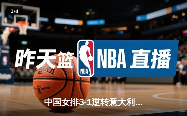 中国女排3-1逆转意大利 朱婷独揽28分领军力克强敌 - 2