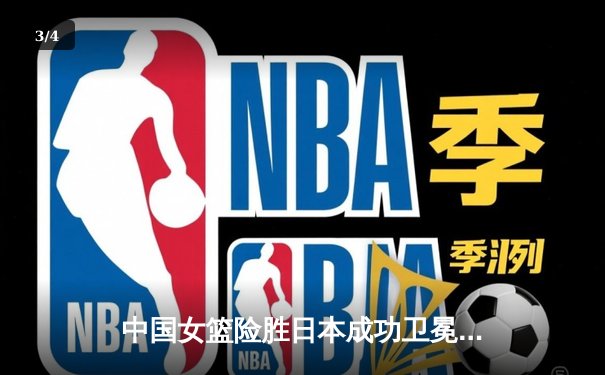 中国女篮险胜日本成功卫冕 韩旭23+12制霸内线 - 3