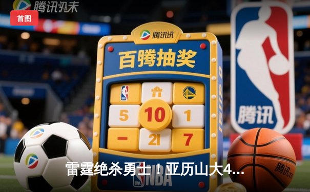 雷霆绝杀勇士！亚历山大42分创纪录，西部半决赛上演惊天逆转