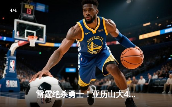 雷霆绝杀勇士！亚历山大42分创纪录，西部半决赛上演惊天逆转 - 4
