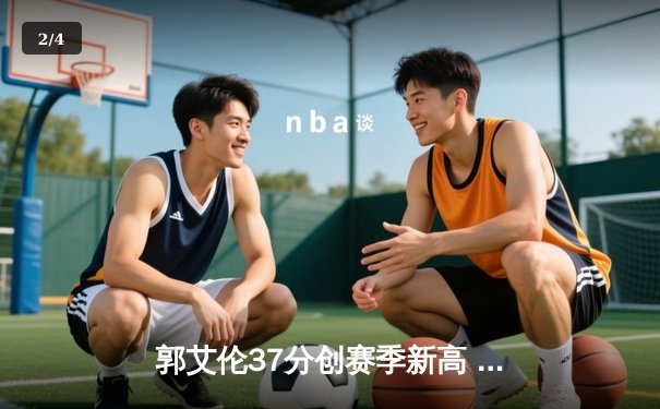 郭艾伦37分创赛季新高 辽宁本钢加时险胜广东东莞大益 - 2