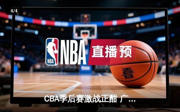 CBA季后赛激战正酣 广东宏远加时险胜辽宁本钢挺进总决赛 - 4